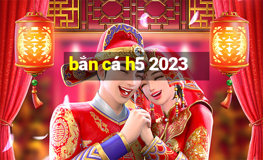 ban ca h5 2023