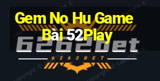 Gem No Hu Game Bài 52Play