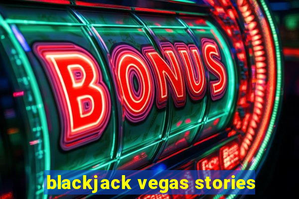 blackjack vegas stories