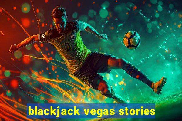 blackjack vegas stories