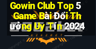 Gowin Club Top 5 Game Bài Đổi Thưởng Uy Tín 2024