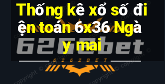 Thống kê xổ số điện toán 6x36 Ngày mai