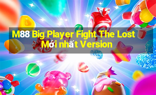 M88 Big Player Fight The Lost Mới nhất Version