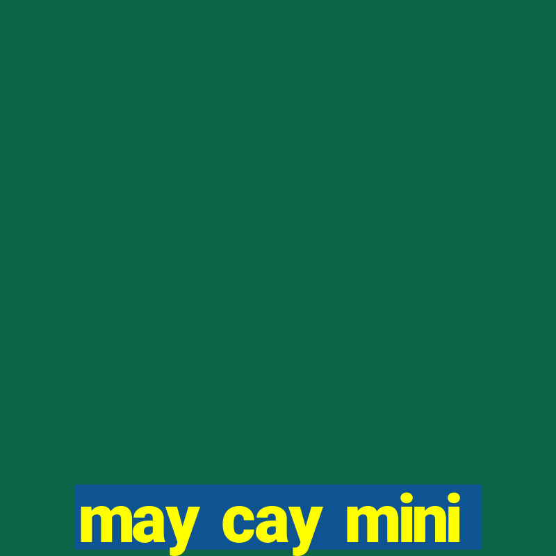 may cay mini