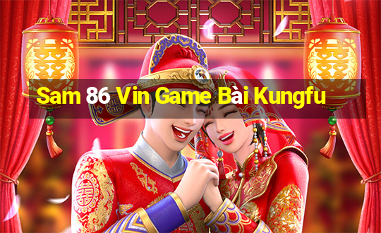 Sam 86 Vin Game Bài Kungfu