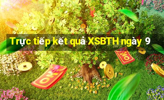 Trực tiếp kết quả XSBTH ngày 9