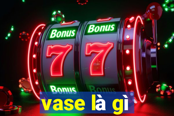 vase là gì