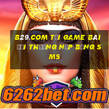 B29.Com Tại Game Bài Đổi Thưởng Nạp Bằng Sms