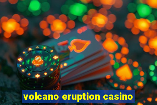 volcano eruption casino