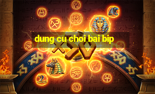 dung cu choi bai bip