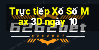 Trực tiếp Xổ Số Max 3D ngày 10