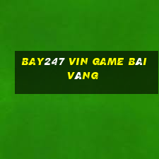 Bay247 Vin Game Bài Vàng