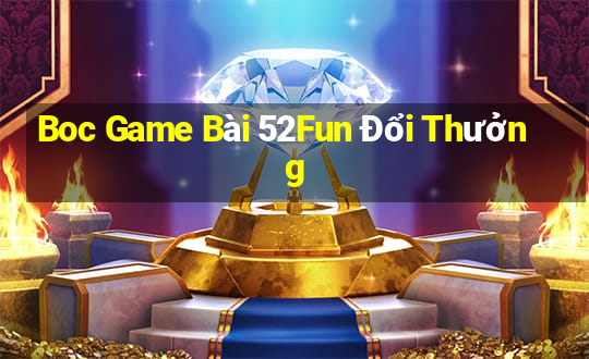 Boc Game Bài 52Fun Đổi Thưởng