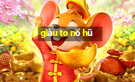 giàu to nổ hũ