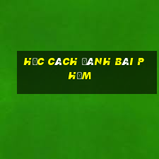 Học cách đánh bài phỏm