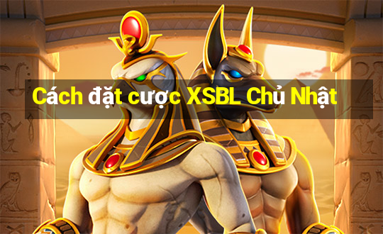 Cách đặt cược XSBL Chủ Nhật