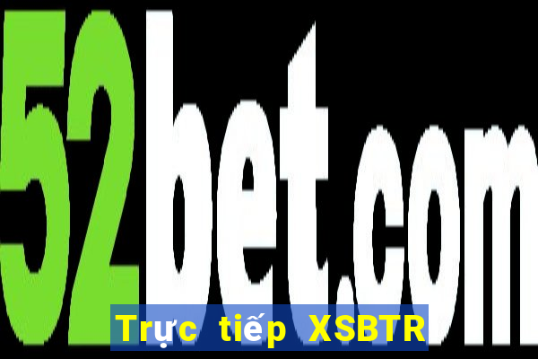 Trực tiếp XSBTR Thứ 7