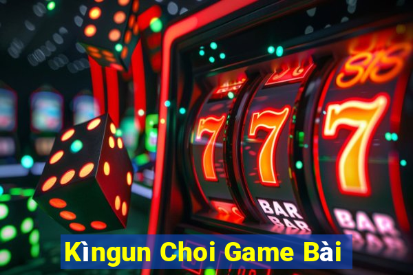 Kìngun Choi Game Bài