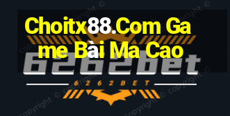 Choitx88.Com Game Bài Ma Cao