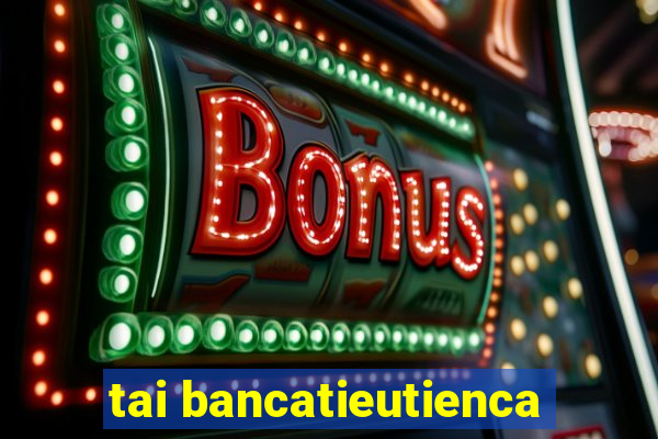 tai bancatieutienca