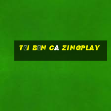 tải bắn cá zingplay