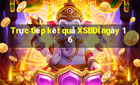 Trực tiếp kết quả XSBDI ngày 16