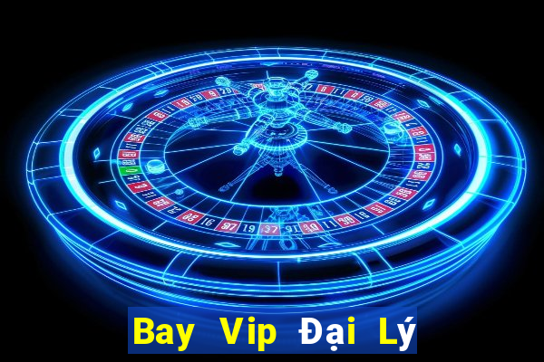 Bay Vip Đại Lý Cấp 1 Game Bài