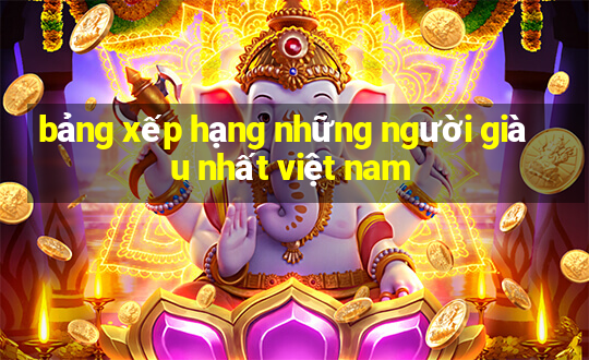 bảng xếp hạng những người giàu nhất việt nam