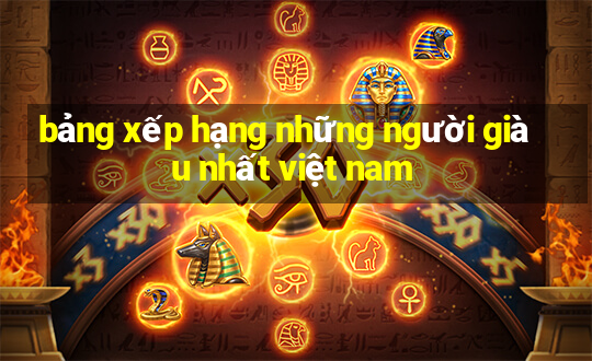 bảng xếp hạng những người giàu nhất việt nam