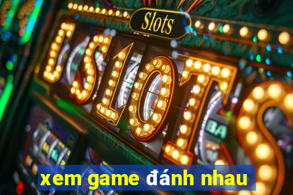 xem game đánh nhau