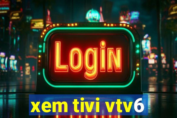 xem tivi vtv6