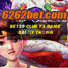 Bet29 Club Tại Game Bài Đổi Thưởng