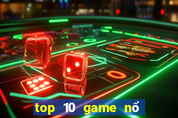 top 10 game nổ hũ uy tín