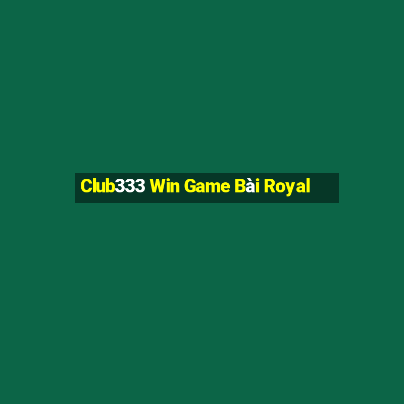 Club333 Win Game Bài Royal