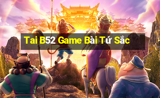 Tai B52 Game Bài Tứ Sắc