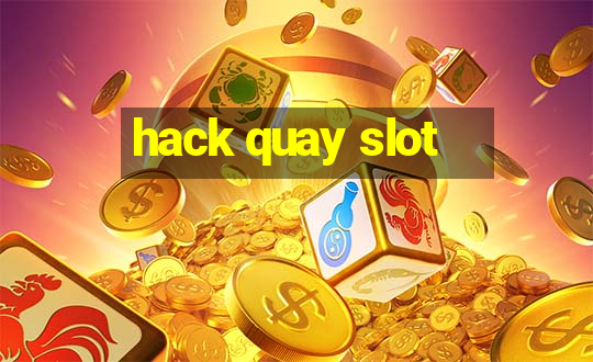 hack quay slot