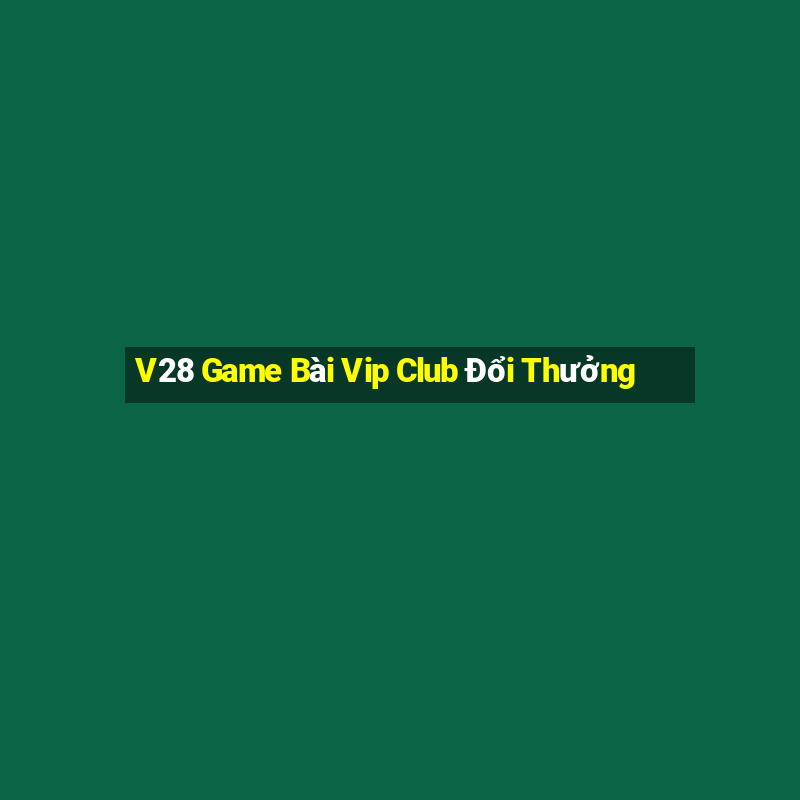 V28 Game Bài Vip Club Đổi Thưởng