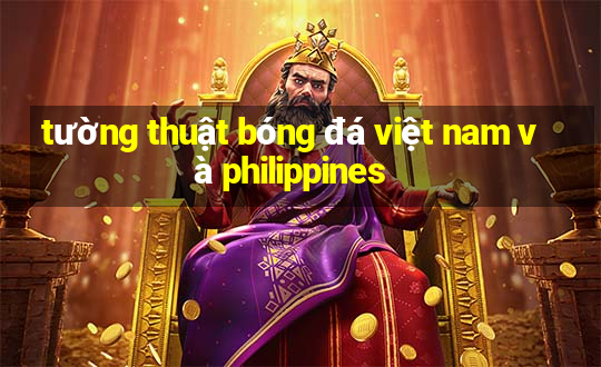 tường thuật bóng đá việt nam và philippines