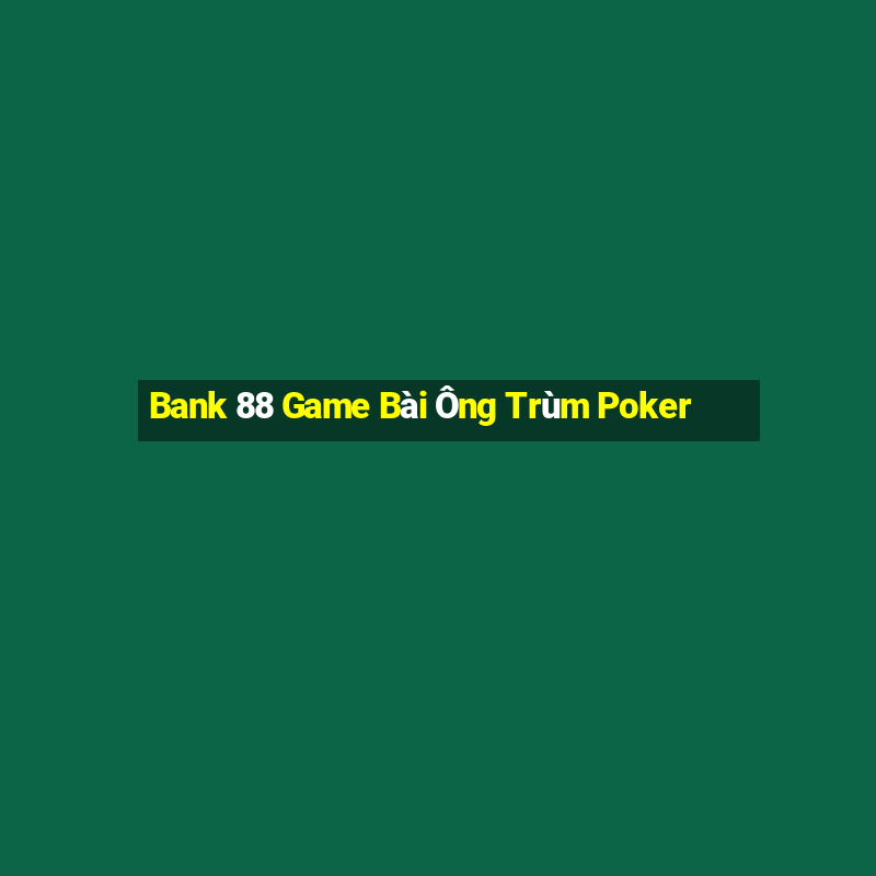 Bank 88 Game Bài Ông Trùm Poker