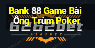 Bank 88 Game Bài Ông Trùm Poker