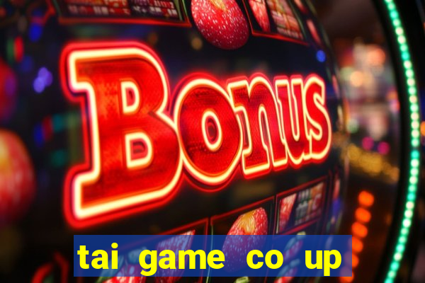 tai game co up mien phi