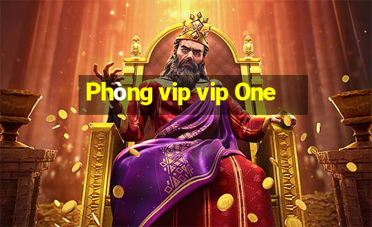 Phòng vip vip One