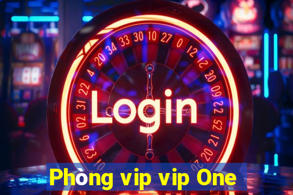 Phòng vip vip One