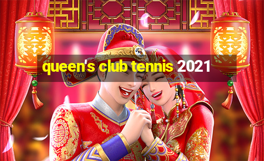 queen's club tennis 2021