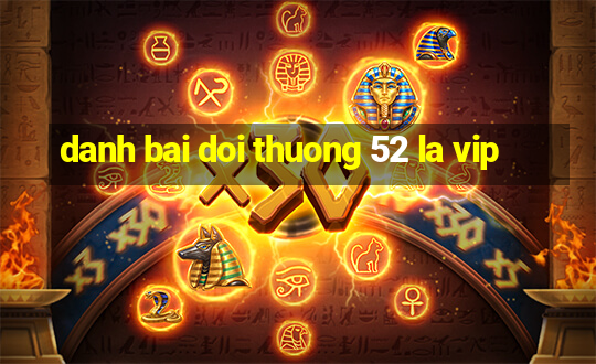 danh bai doi thuong 52 la vip