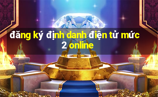 đăng ký định danh điện tử mức 2 online