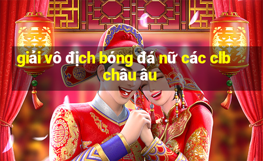 giải vô địch bóng đá nữ các clb châu âu