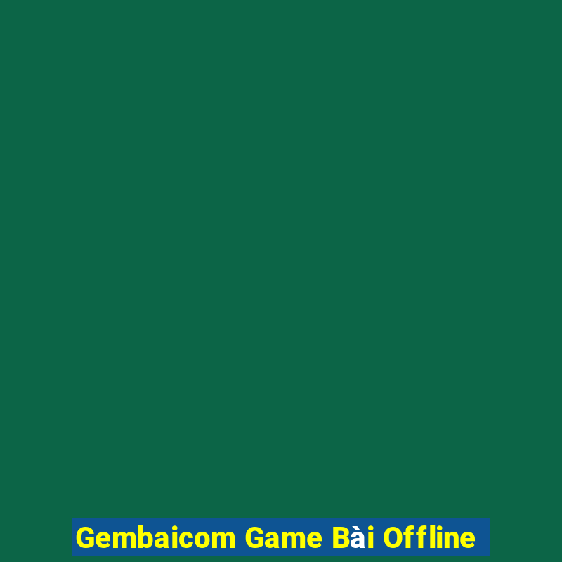 Gembaicom Game Bài Offline