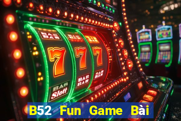 B52 Fun Game Bài Online Chơi Cùng Bạn Bè