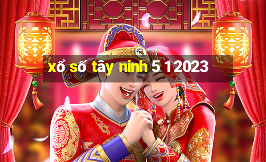 xổ số tây ninh 5 1 2023